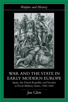 War and the State in Early Modern Europe : Spain, the Dutch Republic and Sweden as Fiscal-Military States