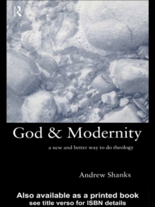 God and Modernity : A New and Better Way To Do Theology