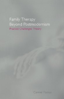 Family Therapy Beyond Postmodernism : Practice Challenges Theory