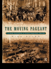 The Moving Pageant : A Literary Sourcebook on London Street Life, 1700-1914