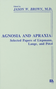 Agnosia and Apraxia : Selected Papers of Liepmann, Lange, and Ptzl