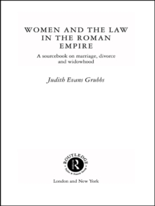 Women and the Law in the Roman Empire : A Sourcebook on Marriage, Divorce and Widowhood