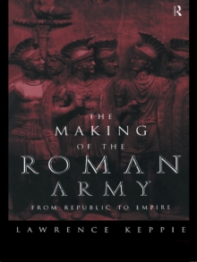 The Making of the Roman Army : From Republic to Empire