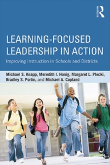 Learning-Focused Leadership in Action : Improving Instruction in Schools and Districts