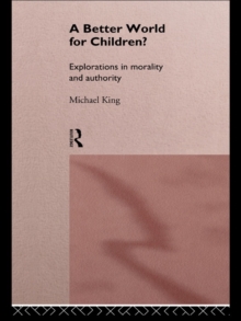 A Better World for Children? : Explorations in Morality and Authority