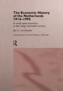 The Economic History of The Netherlands 1914-1995 : A Small Open Economy in the 'Long' Twentieth Century