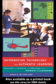 Information Technology and Authentic Learning : Realising the Potential of Computers in the Primary Classroom