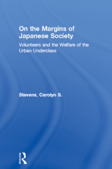 On the Margins of Japanese Society : Volunteers and the Welfare of the Urban Underclass