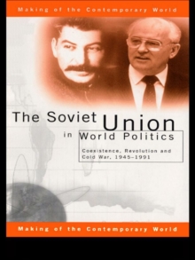 The Soviet Union in World Politics : Coexistence, Revolution and Cold War, 1945-1991