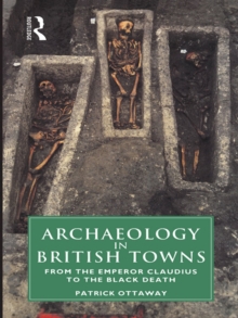 Archaeology in British Towns : From the Emperor Claudius to the Black Death