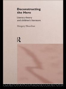 Deconstructing the Hero : Literary Theory and Children's Literature