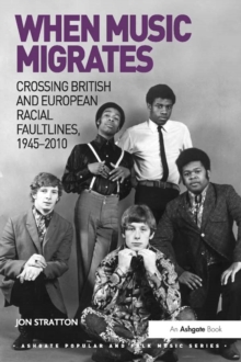 When Music Migrates : Crossing British and European Racial Faultlines, 19452010