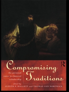 Compromising Traditions : The Personal Voice in Classical Scholarship