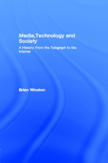 Media,Technology and Society : A History: From the Telegraph to the Internet