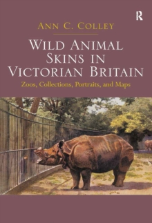 Wild Animal Skins in Victorian Britain : Zoos, Collections, Portraits, and Maps