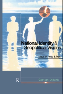 National Identity and Geopolitical Visions : Maps of Pride and Pain