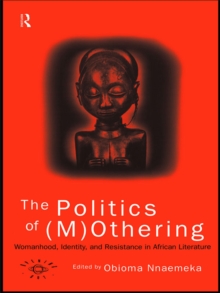 The Politics of (M)Othering : Womanhood, Identity and Resistance in African Literature