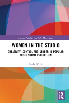 Women in the Studio : Creativity, Control and Gender in Popular Music Sound Production