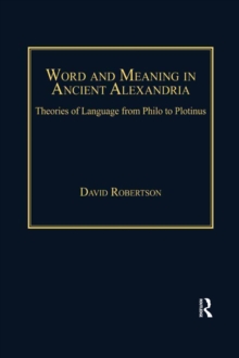 Word and Meaning in Ancient Alexandria : Theories of Language from Philo to Plotinus