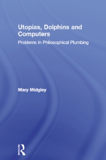 Utopias, Dolphins and Computers : Problems in Philosophical Plumbing