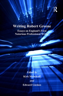 Writing Robert Greene : Essays on England's First Notorious Professional Writer