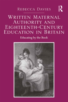 Written Maternal Authority and Eighteenth-Century Education in Britain : Educating by the Book