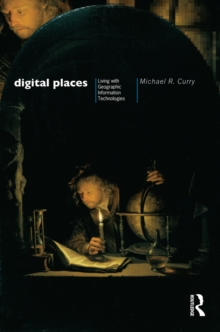 Digital Places : Living with Geographic Information Technologies