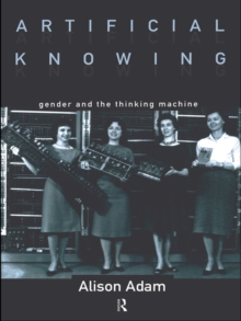 Artificial Knowing : Gender and the Thinking Machine