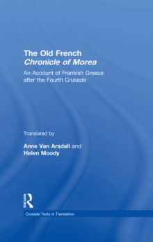 The Old French Chronicle of Morea : An Account of Frankish Greece after the Fourth Crusade