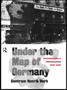 Under the Map of Germany : Nationalism and Propaganda 1918 - 1945