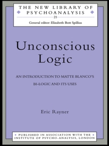 Unconscious Logic : An Introduction to Matte Blanco's Bi-Logic and Its Uses