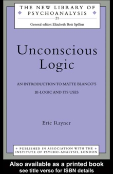 Unconscious Logic : An Introduction to Matte Blanco's Bi-Logic and Its Uses