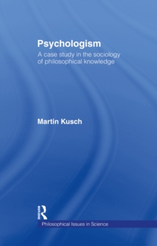 Psychologism : The Sociology of Philosophical Knowledge