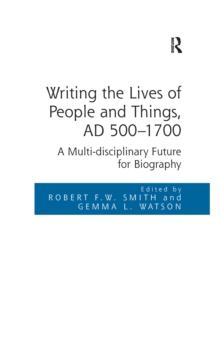 Writing the Lives of People and Things, AD 500-1700 : A Multi-disciplinary Future for Biography