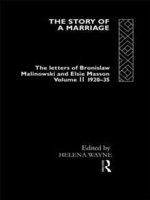 The Story of a Marriage : The letters of Bronislaw Malinowski and Elsie Masson. Vol II 1920-35