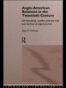 Anglo-American Relations in the Twentieth Century : The Policy and Diplomacy of Friendly Superpowers