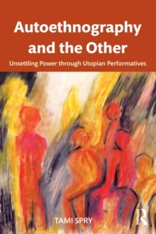 Autoethnography and the Other : Unsettling Power through Utopian Performatives