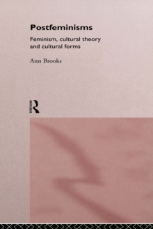 Postfeminisms : Feminism, Cultural Theory and Cultural Forms