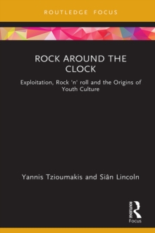 Rock around the Clock : Exploitation, Rock 'n' roll and the Origins of Youth Culture