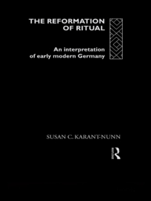 The Reformation of Ritual : An Interpretation of Early Modern Germany