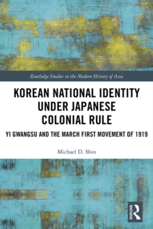 Korean National Identity under Japanese Colonial Rule : Yi Gwangsu and the March First Movement of 1919