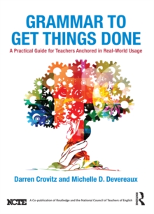 Grammar to Get Things Done : A Practical Guide for Teachers Anchored in Real-World Usage