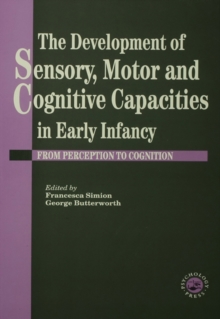 The Development Of Sensory, Motor And Cognitive Capacities In Early Infancy : From Sensation To Cognition