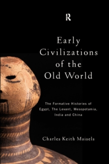 Early Civilizations of the Old World : The Formative Histories of Egypt, The Levant, Mesopotamia, India and China