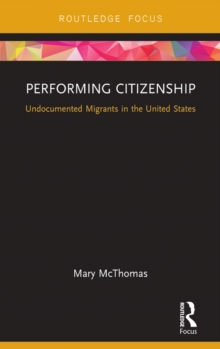 Performing Citizenship : Undocumented Migrants in the United States