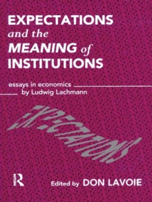 Expectations and the Meaning of Institutions : Essays in Economics by Ludwig M. Lachmann