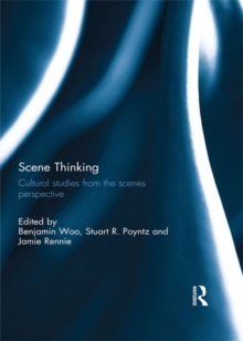 Scene Thinking : Cultural Studies from the Scenes Perspective