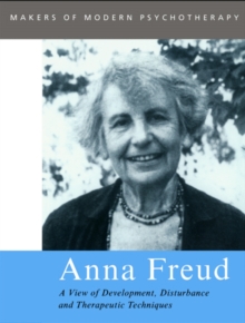 Anna Freud : A View of Development, Disturbance and Therapeutic Techniques