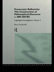 Presocratic Reflexivity: The Construction of Philosophical Discourse c. 600-450 B.C. : Logological Investigations: Volume Three