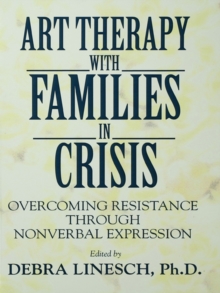 Art Therapy With Families In Crisis : Overcoming Resistance Through Nonverbal Expression